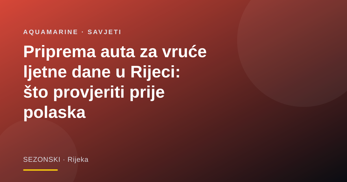 Priprema auta za vruće ljetne dane u Rijeci: što provjeriti prije polaska